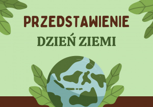 Grafika przedstawia planetę Ziemię oraz napis z okazji Przedstawienia w Dniu Ziemi