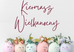 Grafika przedstawia napis Kiermasz Wielkanocny oraz kolorowe jajeczka
