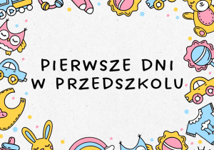 Grafika przedstawia kolorowe zabawki oraz napis Pierwsze Dni w Przedszkolu