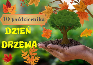 grafika przedstawia napis 10 października Dzień Drzewa oraz drzewo, które rośnie na dłoni w otoczeniu jesiennych liści.